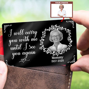 Metal Wallet Card - I Will Carry You With Me Until I See You Again - Memorial Gift From Photo