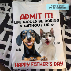 Personalized T-Shirt For Pet Lover Life Would Be Boring Without Me