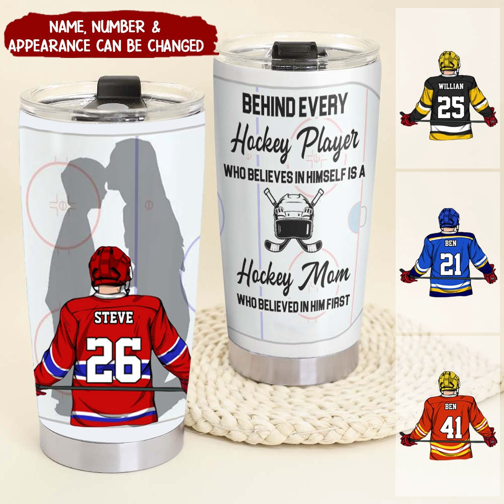 Behind Every Hockey Player Is A Mom Who Believed In Him First, Personalized Tumbler, Gift For Hockey Player