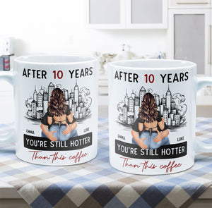 After 10 Years You're Still Hotter Than This Coffee - Personalized Mug