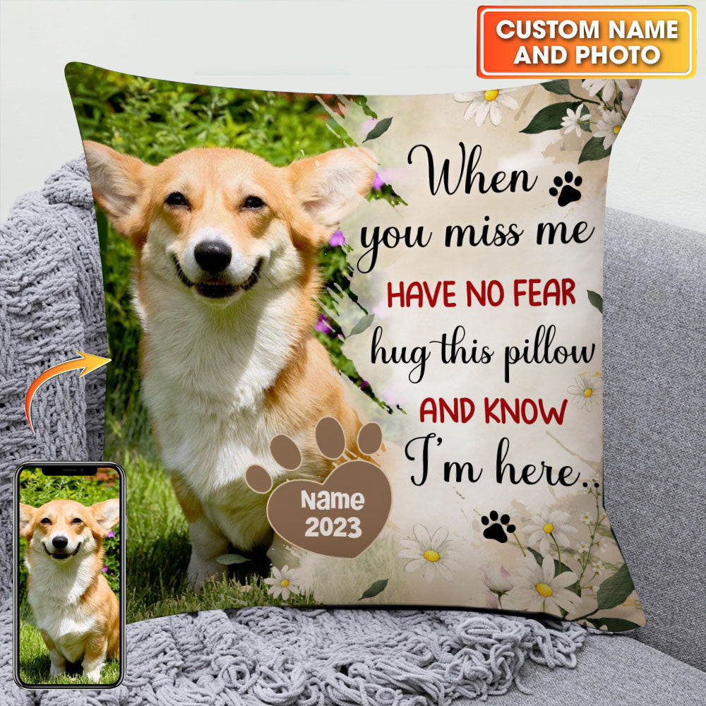 When You Miss Me Have No Fear Hug This Pillow And Know I'm Here - Personalized Photo Pillow, Pet Lovers Gift